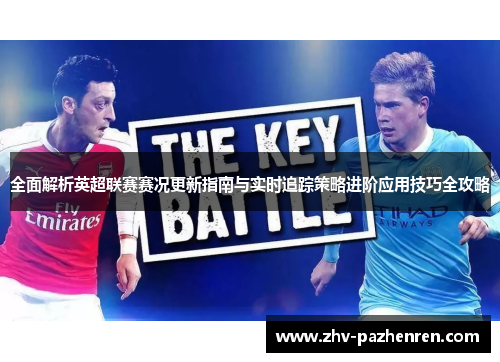 全面解析英超联赛赛况更新指南与实时追踪策略进阶应用技巧全攻略