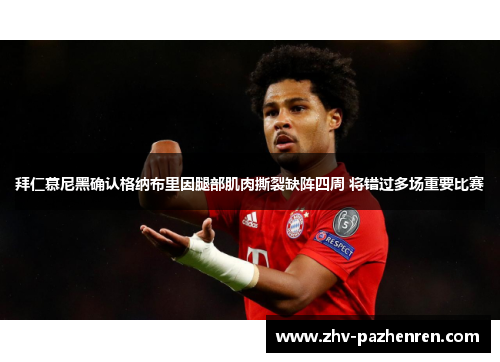 拜仁慕尼黑确认格纳布里因腿部肌肉撕裂缺阵四周 将错过多场重要比赛