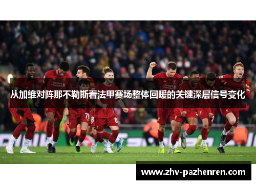 从加维对阵那不勒斯看法甲赛场整体回暖的关键深层信号变化